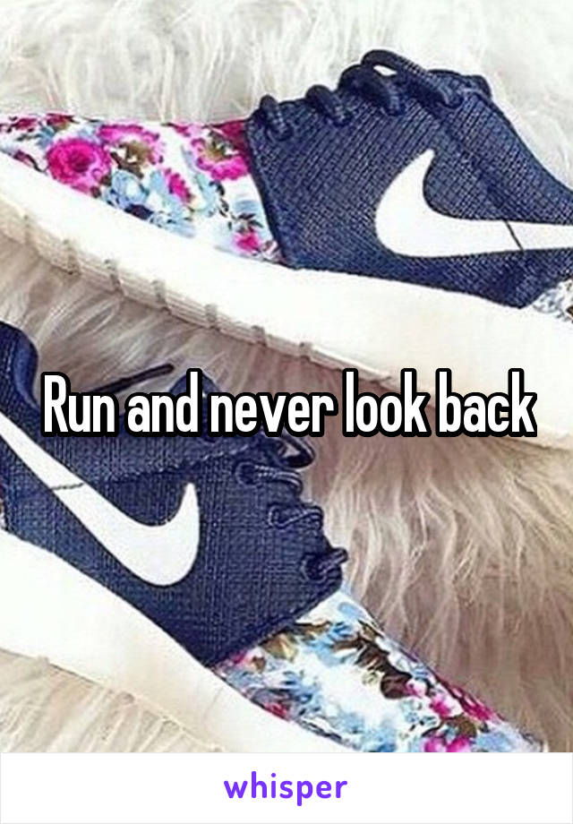 Run and never look back