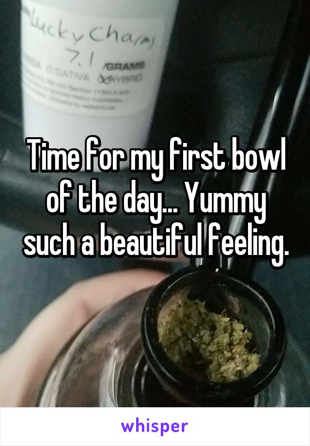 Time for my first bowl of the day... Yummy such a beautiful feeling. 