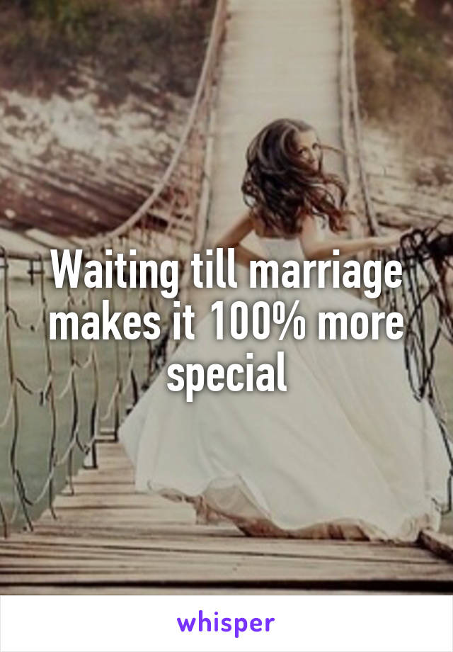 Waiting till marriage makes it 100% more special