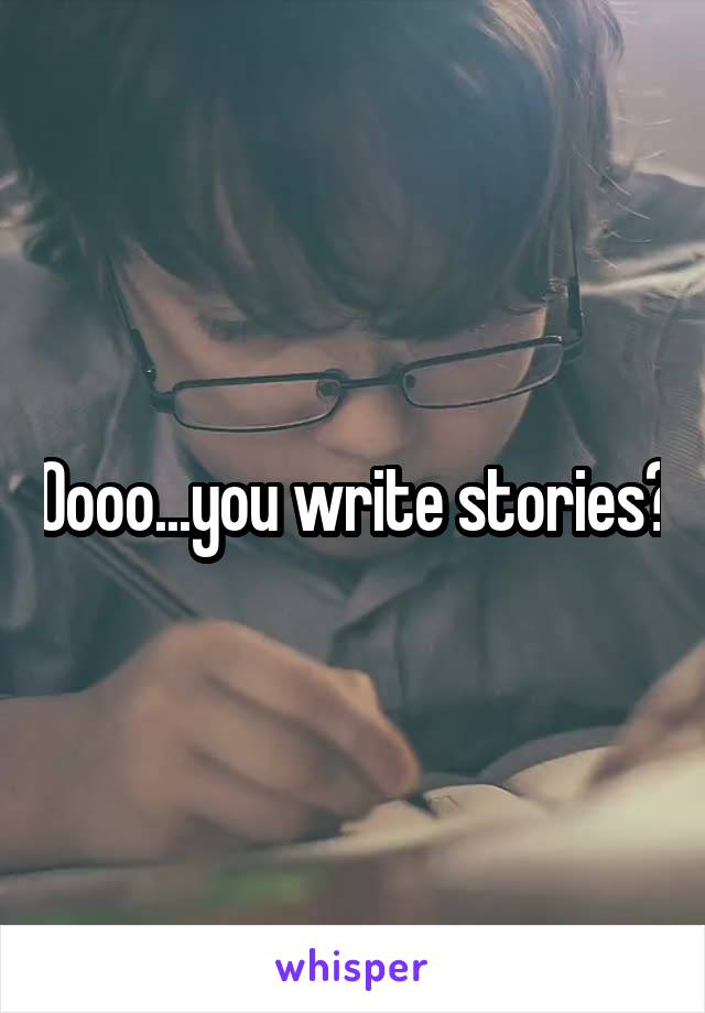 Oooo...you write stories?