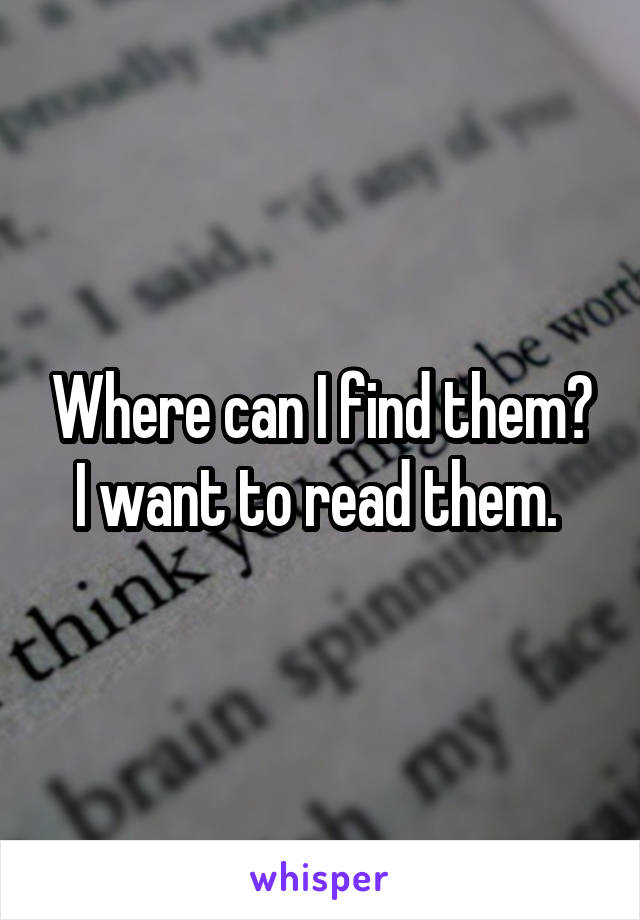 Where can I find them? I want to read them. 