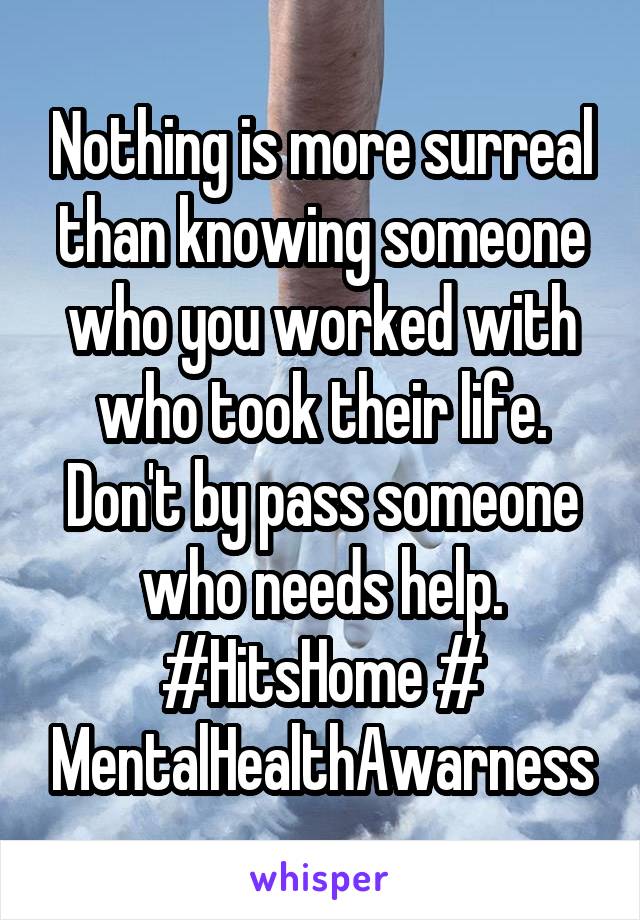 Nothing is more surreal than knowing someone who you worked with who took their life. Don't by pass someone who needs help. #HitsHome #
MentalHealthAwarness