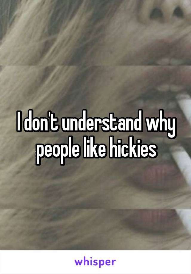 I don't understand why people like hickies