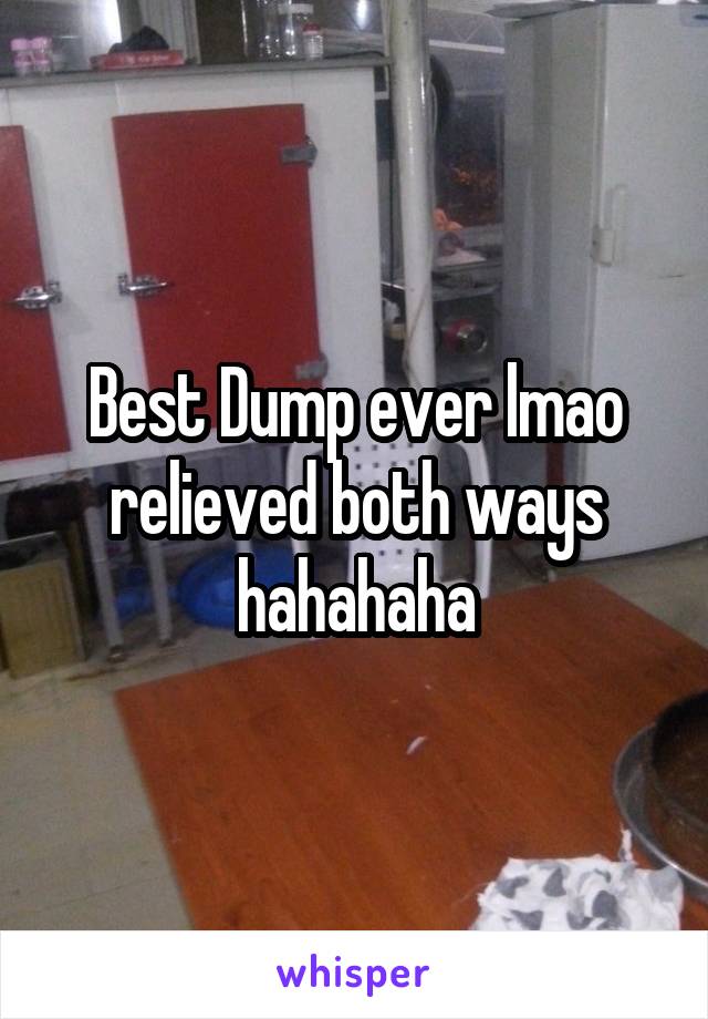 Best Dump ever lmao relieved both ways hahahaha