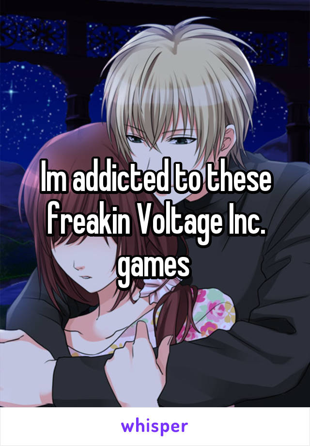 Im addicted to these freakin Voltage Inc. games 