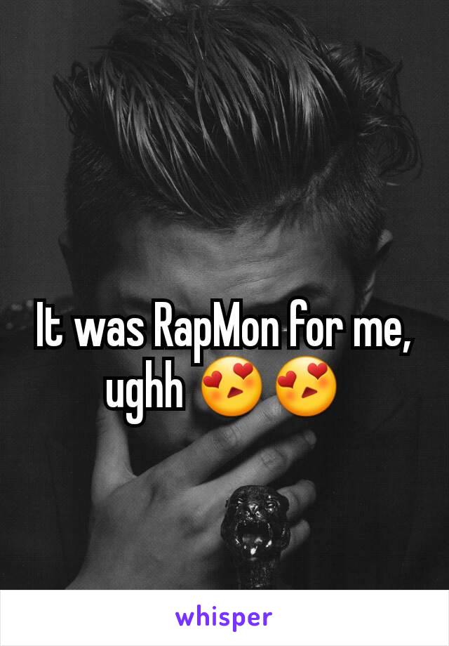 It was RapMon for me, ughh 😍😍