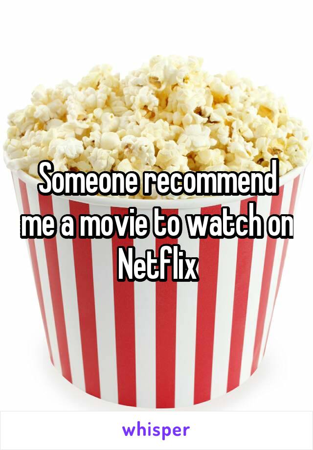 Someone recommend me a movie to watch on Netflix