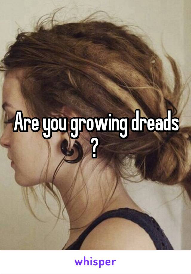 Are you growing dreads ? 