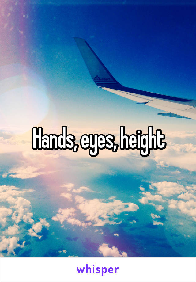 Hands, eyes, height