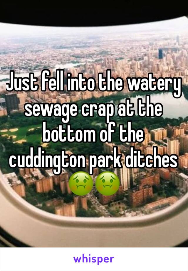 Just fell into the watery sewage crap at the bottom of the cuddington park ditches 🤢🤢