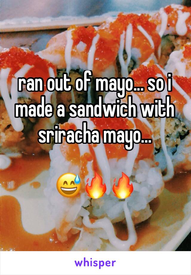 ran out of mayo... so i made a sandwich with sriracha mayo...

😅🔥🔥