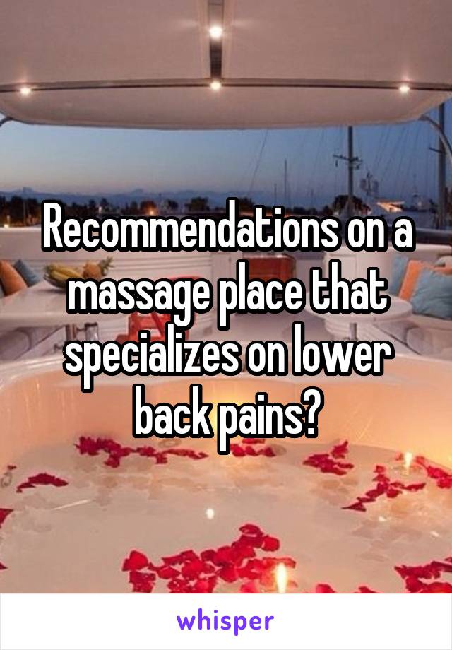 Recommendations on a massage place that specializes on lower back pains?