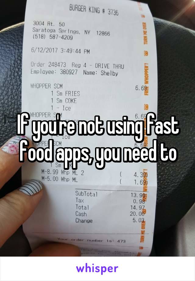 If you're not using fast food apps, you need to