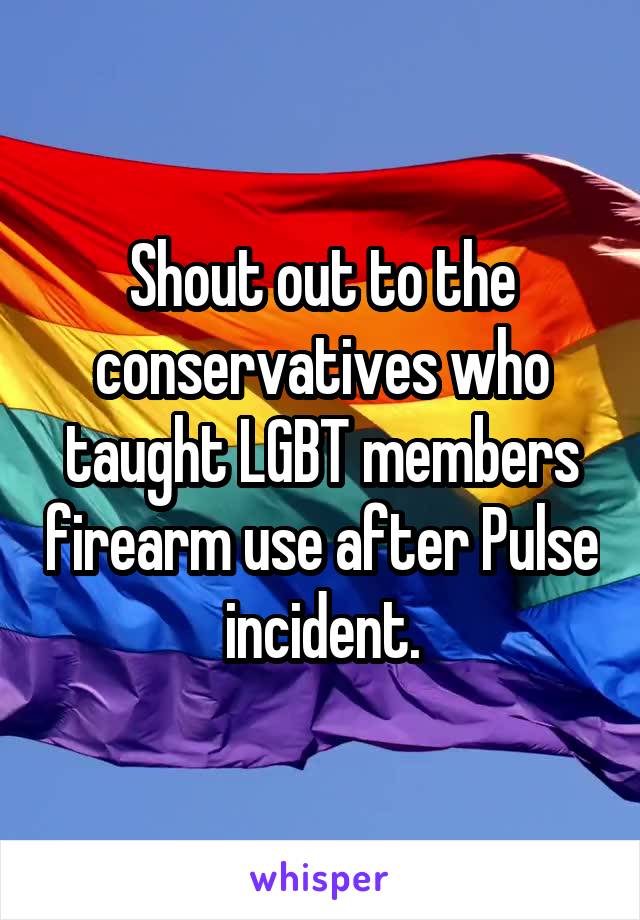 Shout out to the conservatives who taught LGBT members firearm use after Pulse incident.