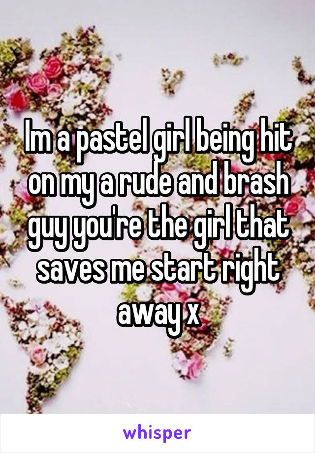 Im a pastel girl being hit on my a rude and brash guy you're the girl that saves me start right away x