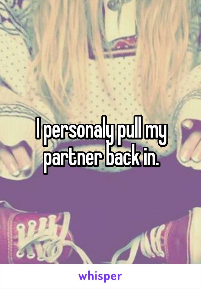 I personaly pull my partner back in.