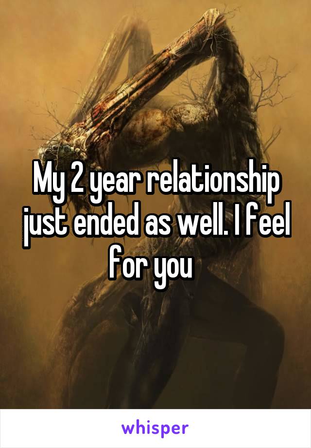 My 2 year relationship just ended as well. I feel for you  