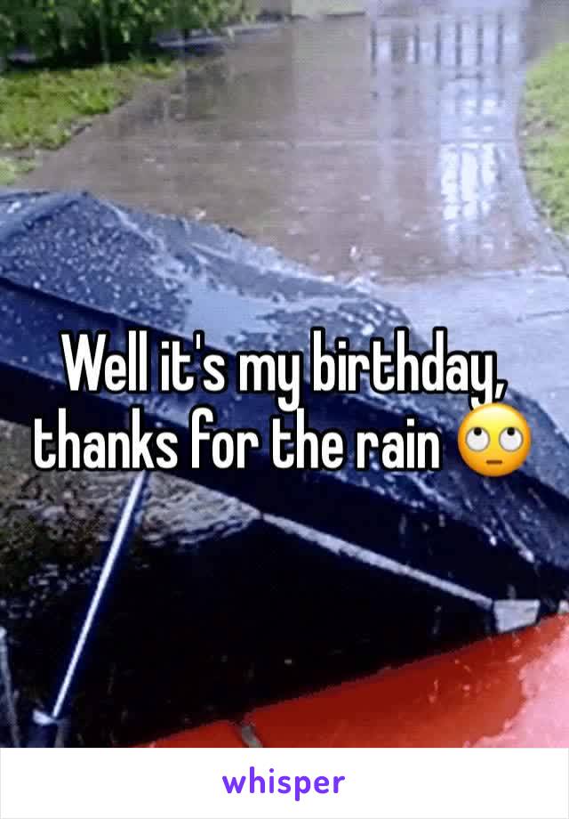 Well it's my birthday, thanks for the rain 🙄