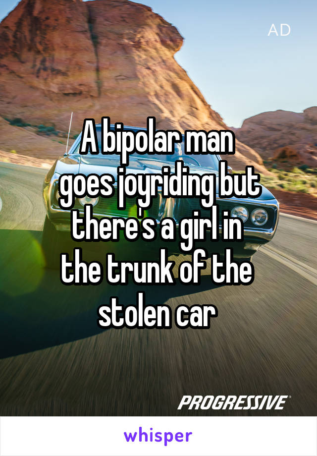 A bipolar man 
goes joyriding but there's a girl in 
the trunk of the 
stolen car 