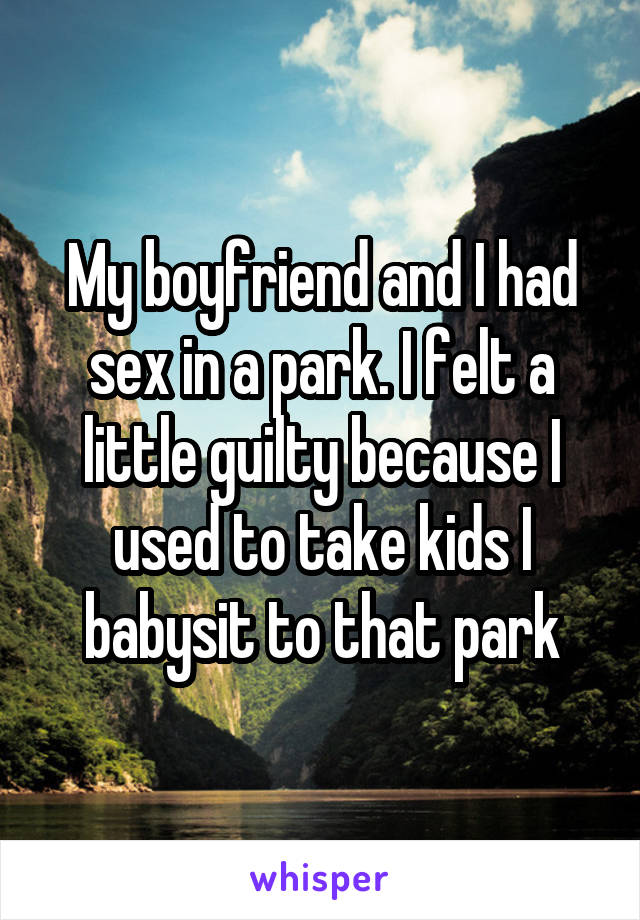 My boyfriend and I had sex in a park. I felt a little guilty because I used to take kids I babysit to that park