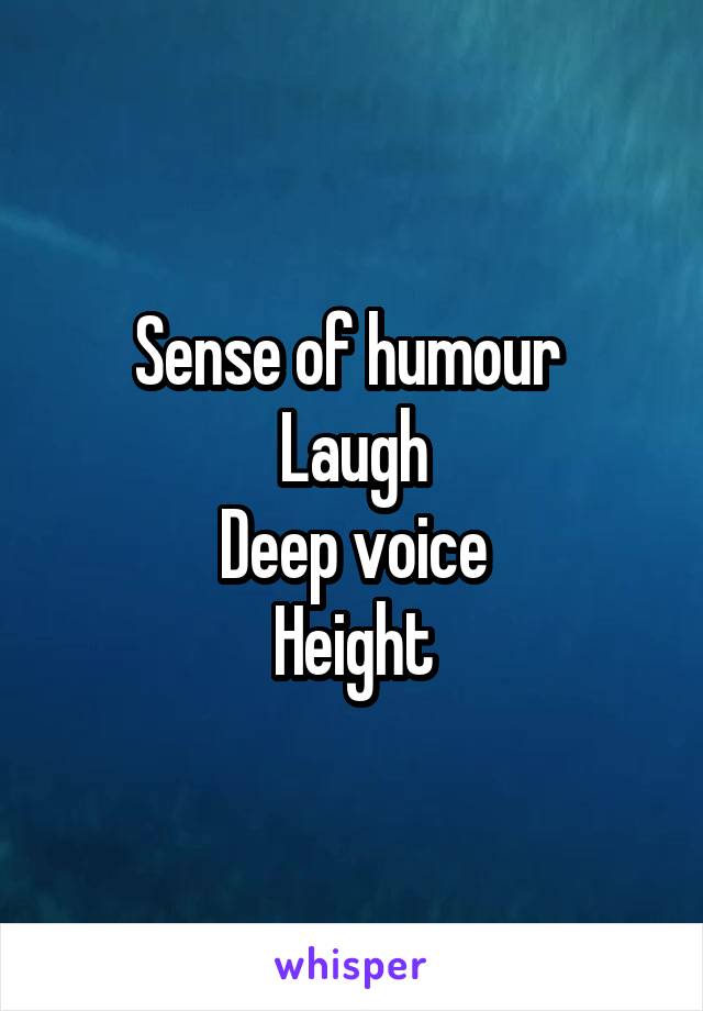 Sense of humour 
Laugh
Deep voice
Height