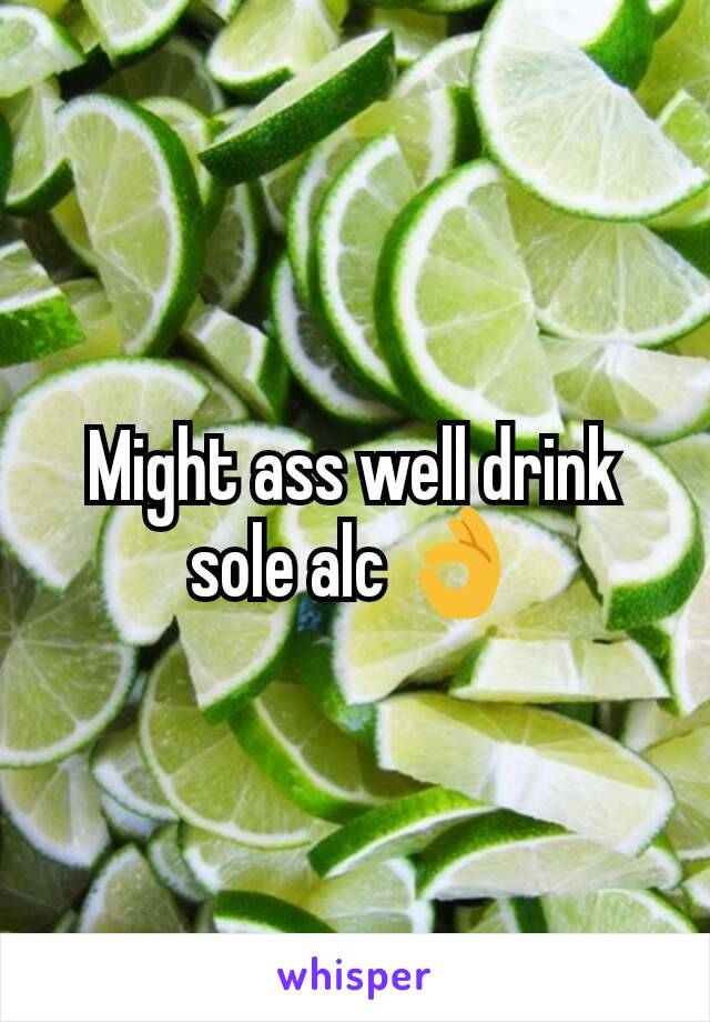 Might ass well drink sole alc 👌