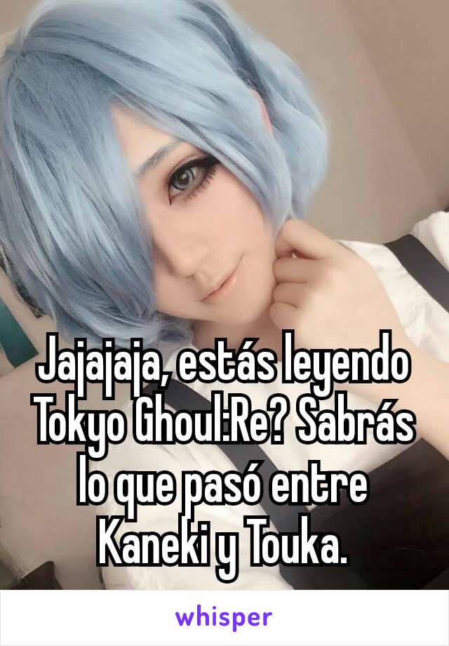 Jajajaja, estás leyendo Tokyo Ghoul:Re? Sabrás lo que pasó entre Kaneki y Touka.