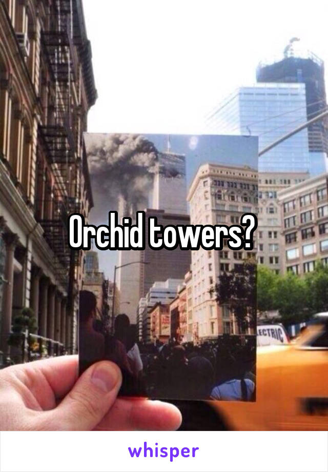 Orchid towers? 