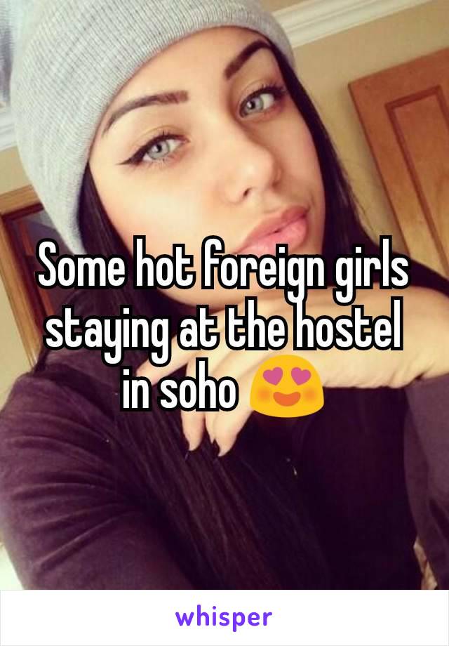 Some hot foreign girls staying at the hostel in soho 😍