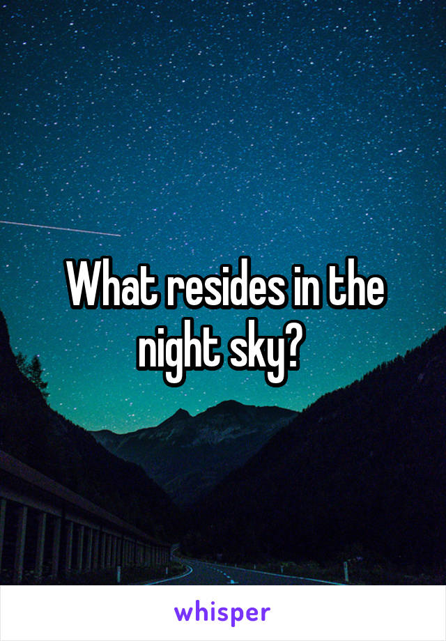 What resides in the night sky? 