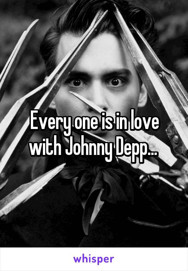 Every one is in love with Johnny Depp... 