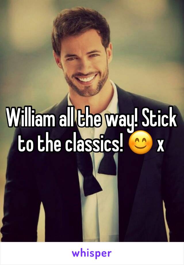 William all the way! Stick to the classics! 😊 x