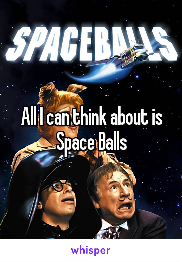 All I can think about is Space Balls