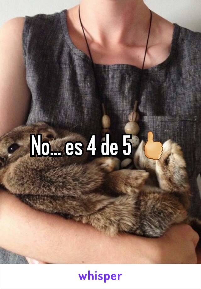 No... es 4 de 5 🖒