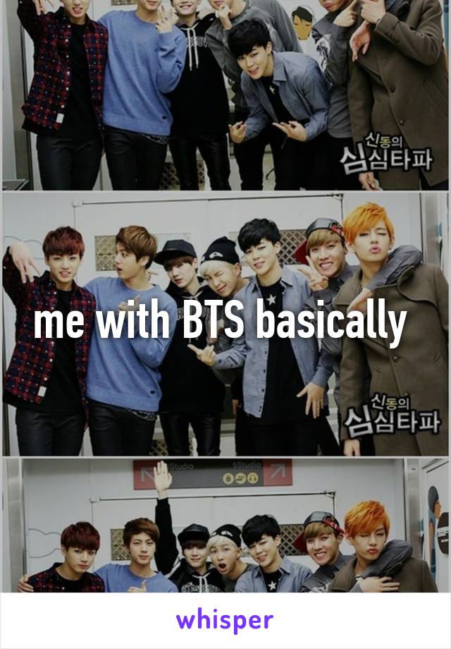 me with BTS basically 