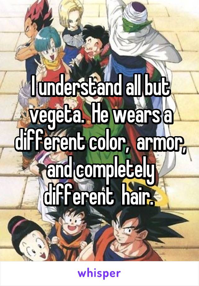 I understand all but vegeta.  He wears a different color,  armor, and completely different  hair. 