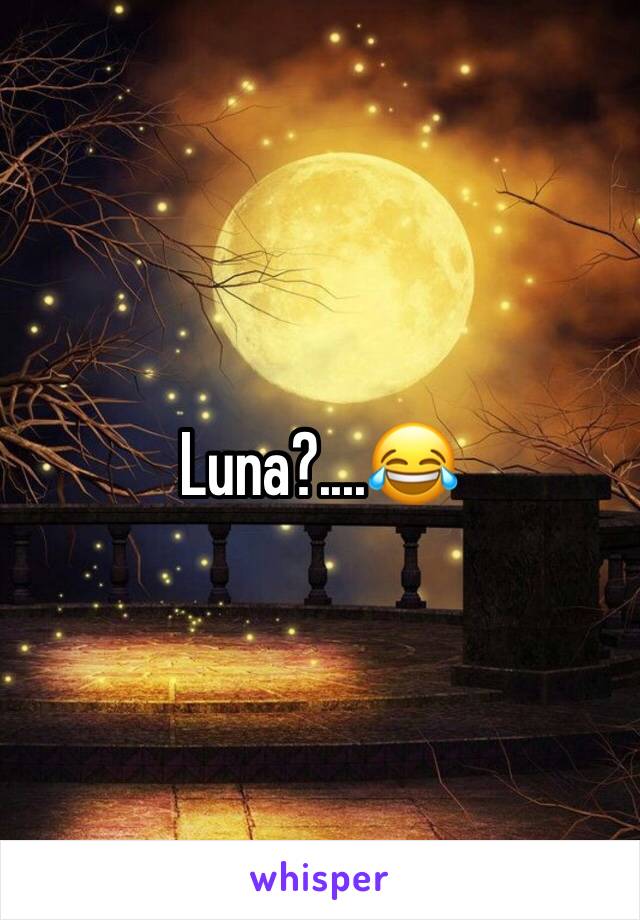 Luna?....😂