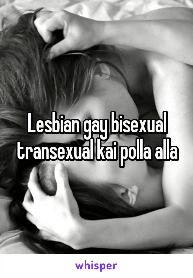 Lesbian gay bisexual transexual kai polla alla