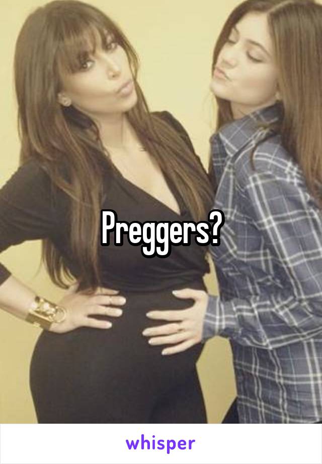 Preggers?