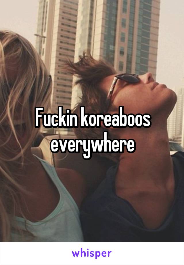 Fuckin koreaboos everywhere