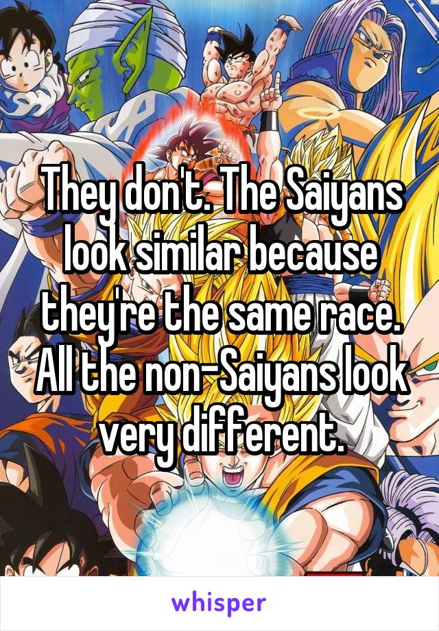 They don't. The Saiyans look similar because they're the same race. All the non-Saiyans look very different.