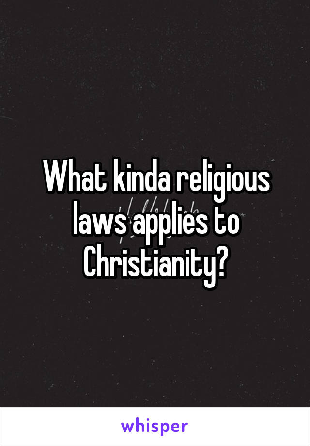 What kinda religious laws applies to Christianity?