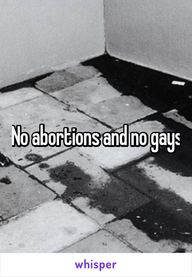 No abortions and no gays