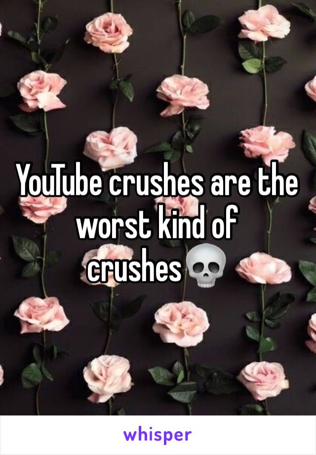 YouTube crushes are the worst kind of crushes💀