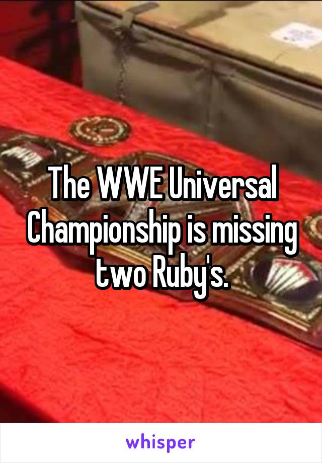 The WWE Universal Championship is missing two Ruby's.