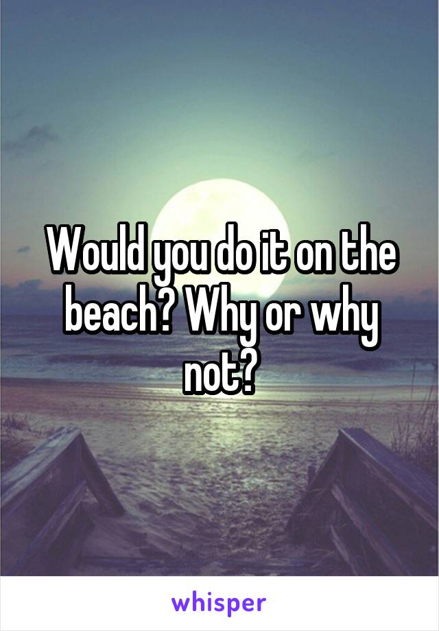 Would you do it on the beach? Why or why not?