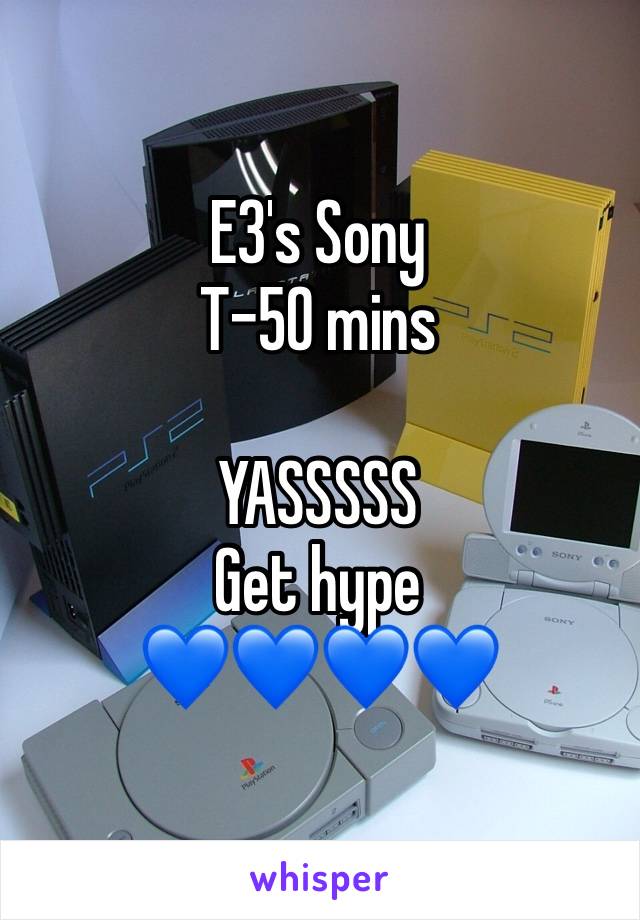 E3's Sony 
T-50 mins 

YASSSSS
Get hype 
💙💙💙💙