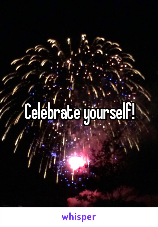 Celebrate yourself!