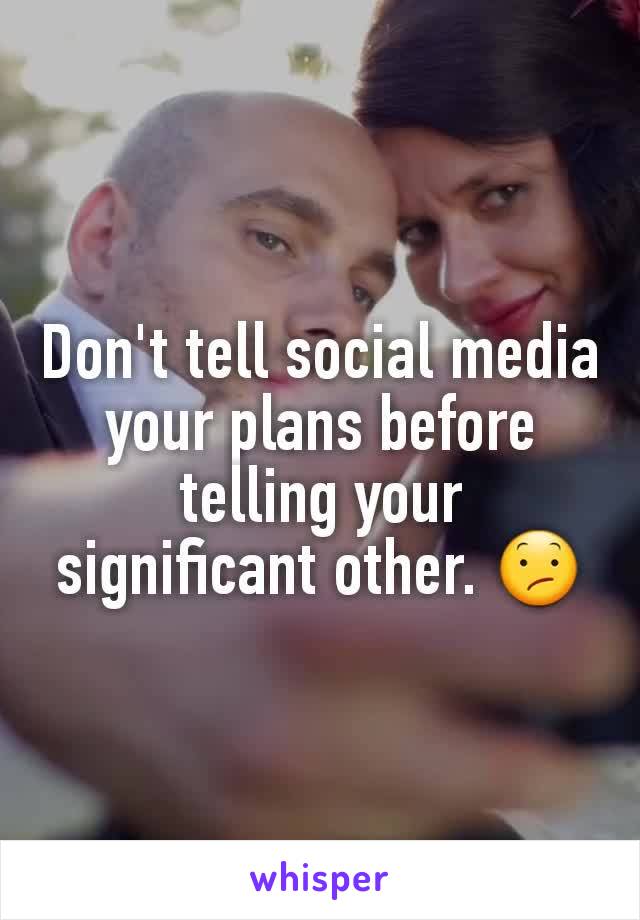 Don't tell social media your plans before telling your significant other. 😕