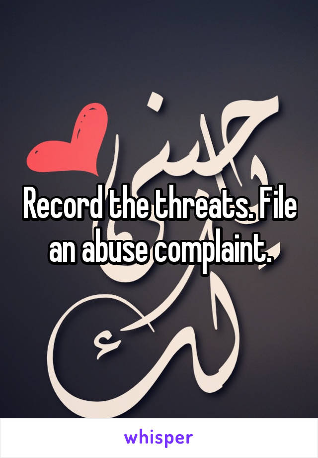 Record the threats. File an abuse complaint.